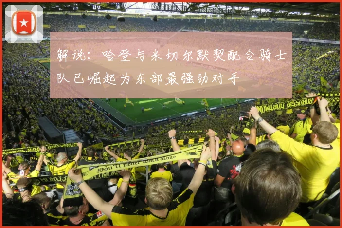 解说：哈登与米切尔默契配合骑士队已崛起为东部最强劲对手