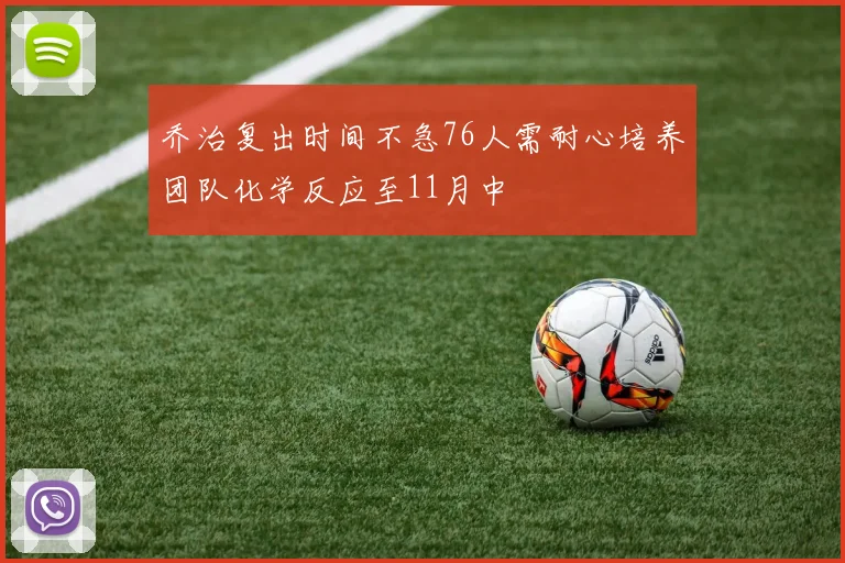 乔治复出时间不急76人需耐心培养团队化学反应至11月中